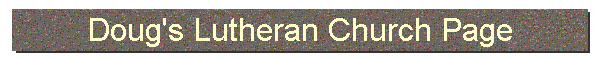 Doug's Lutheran Church Page